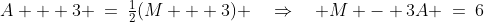 A + 3 \:=\:\tfrac{1}{2}(M + 3) \quad\Rightarrow\quad M - 3A \:=\:6