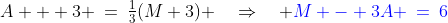 A + 3 \:=\:\tfrac{1}{3}(M+3) \quad\Rightarrow\quad {\color{blue}M - 3A \:=\:6}
