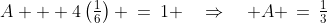 A + 4\left(\tfrac{1}{6}\right) \:=\:1 \quad\Rightarrow\quad A \,=\,\tfrac{1}{3}