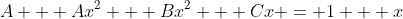A + Ax^2 + Bx^2 + Cx = 1 + x