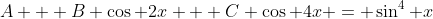A + B \cos 2x + C \cos 4x = \sin^4 x