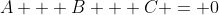 A + B + C = 0