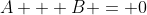 A + B = 0