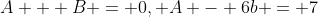 A + B = 0, A - 6b = 7