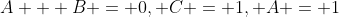 A + B = 0, C = 1, A = 1
