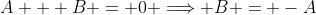 A + B = 0 \Longrightarrow B = -A