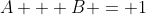 A + B = 1