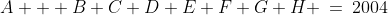 A + B+C+D+E+F+G+H \:=\:2004\;\;{\color{blue}[1]}
