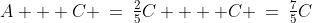 A + C \:=\:\tfrac{2}{5}C  + C \:=\:\tfrac{7}{5}C