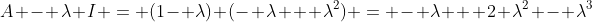 A - \lambda I = (1- \lambda) (- \lambda + \lambda^2) = - \lambda + 2 \lambda^2 - \lambda^3