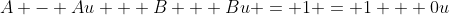 A - Au + B + Bu = 1 = 1 + 0u