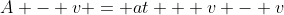 A - v = at + v - v