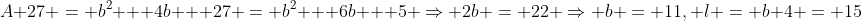 A+27 = b^2 + 4b + 27 = b^2 + 6b + 5 \Rightarrow 2b = 22 \Rightarrow b = 11, l = b+4 = 15