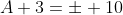 A+3=\pm 10