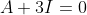 A+3I=0
