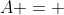 A = 