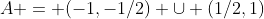 A = (-1,-1/2) \cup (1/2,1)