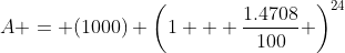 A = (1000) \left(1 + \frac{1.4708}{100} \right)^{24}