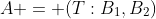 A = (T:B_1,B_2)