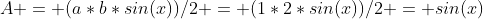 A = (a*b*sin(x))/2 = (1*2*sin(x))/2 = sin(x); 