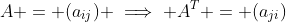 A = (a_{ij}) \implies A^T = (a_{ji})