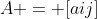 A = [aij]