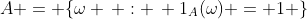 A = \{\omega \, : \, 1_{A}(\omega) = 1 \}
