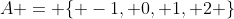 A = \{ -1, 0, 1, 2 \}
