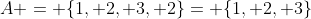 A = \{1, 2, 3, 2\}= \{1, 2, 3\}