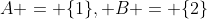 A = \{1\}, B = \{2\}