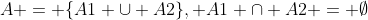 A = \{A1 \cup A2\}, A1 \cap A2 = \emptyset