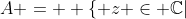 A = \displaystyle \{ z \in \mathbb{C}|~ |z| < 1; ~Re (z) > 0 \}