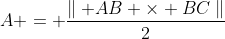 A = \frac{\parallel AB \times BC\parallel}{2}
