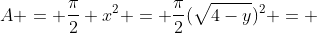A = \frac{\pi}{2} x^2 = \frac{\pi}{2}(\sqrt{4-y})^2 = 