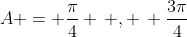 A = \frac{\pi}{4} \, , \, \frac{3\pi}{4}