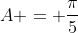 A = \frac{\pi}{5}