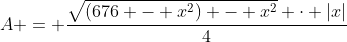 A = \frac{\sqrt{\left(676 - x^2\right) - x^2} \cdot |x|}{4}