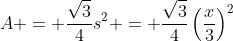 A = \frac{\sqrt{3}}{4}s^2 = \frac{\sqrt{3}}{4}\left(\frac{x}{3}\right)^2