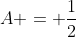 A = \frac{1}{2}