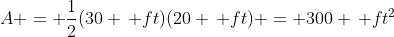 A = \frac{1}{2}(30 \, ft)(20 \, ft) = 300 \, ft^2