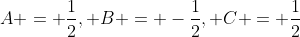 A = \frac{1}{2}, B = -\frac{1}{2}, C = \frac{1}{2}