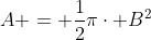 A = \frac{1}{2}\pi\cdot B^{2}