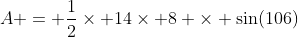 A = \frac{1}{2}\times 14\times 8 \times \sin(106)