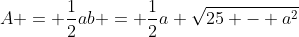 A = \frac{1}{2}ab = \frac{1}{2}a \sqrt{25 - a^2}