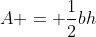 A = \frac{1}{2}bh