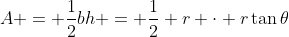 A = \frac{1}{2}bh = \frac{1}{2} r \cdot r\tan{\theta}