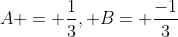 A = \frac{1}{3}, B= \frac{-1}{3}