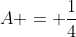 A = \frac{1}{4}