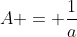 A = \frac{1}{a}