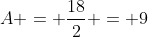 A = \frac{18}{2} = 9